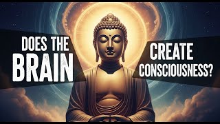 Does the Brain Create Consciousness? The Buddha's Astonishing Answer ! Science Got It Wrong