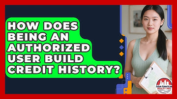 How Does Being An Authorized User Build Credit History? - Asian American Realty Pro
