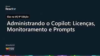 Administrando o Copilot: Licenças, Monitoramento e Prompts @MicrosoftReactor