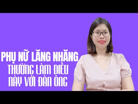 Video: Tôi Thay đổi đàn ông Như Găng Tay. Nguyên Nhân Phụ Nữ Lăng Nhăng