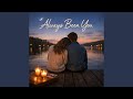 ALWAYS BEEN YOU