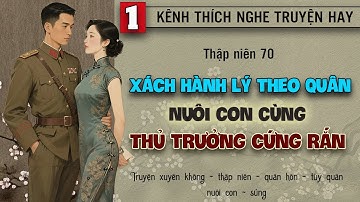 Tập 1 - Thập niên 70 xách hành lý theo quân nuôi con cùng thủ trưởng cứng rắn