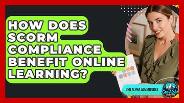 How Does SCORM Compliance Benefit Online Learning? - Gen Alpha Adventures