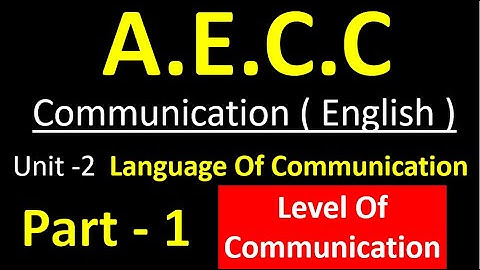 Communication ENGLISH  AECC   Unit -2 ( Part 1 ) Language Of Communication I Level Of Communication