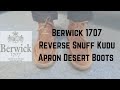 Berwick 1707 apron desert boots  my first kudu leather berwick boots
