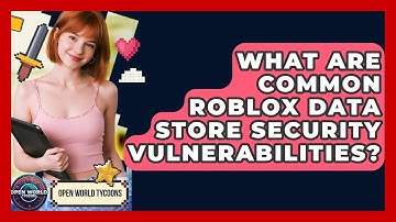 What Are Common Roblox Data Store Security Vulnerabilities? - Open World Tycoons