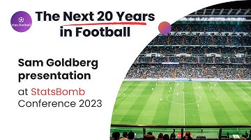 The Next 20 Years in Football/Soccer by Sam Goldberg | StatsBomb Conference