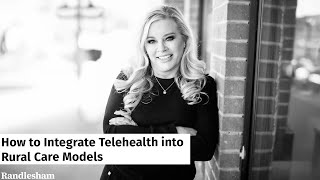 Randlesham | Dr. Teresa Owens Tyson - How to Integrate Telehealth into Rural Care Models