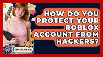 How Do You Protect Your Roblox Account From Hackers? - Open World Tycoons