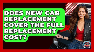 Does New Car Replacement Cover The Full Replacement Cost? - Auto Coverage Explained
