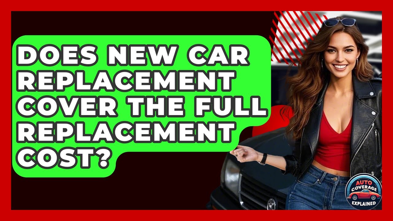 Does New Car Replacement Cover The Full Replacement Cost? - Auto Coverage Explained