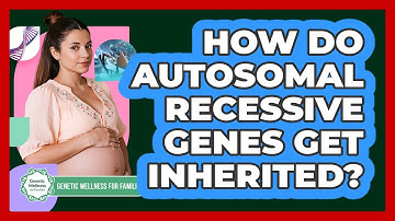 How Do Autosomal Recessive Genes Get Inherited? - Genetic Wellness for Families