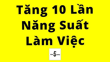 Tăng 10 Lần Năng Suất Làm Việc (Rất dễ, ai cũng làm được)