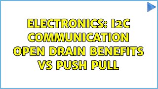 Electronics: I2C Communication Open drain benefits vs Push pull (2 Solutions!!)