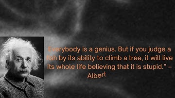 Everybody is a genius  But if you judge a fish by its ability to climb a tree, it will live its whol