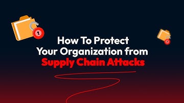 How To Protect Your Organization from Supply Chain Attacks