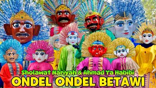 ONDEL ONDEL SHOLAWATAN 🔴 SHOLAWAT NARIYAH DAN AHMAD YA HABIBI 💞 PARADE ONDEL ONDEL BETAWI