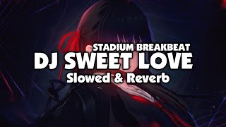 DJ SWEET LOVE STADIUM BREAKBEAT ( Slowed & Reverb ) 