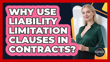 Why Use Liability Limitation Clauses in Contracts?