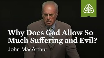 John MacArthur: Why Does God Allow So Much Suffering and Evil?