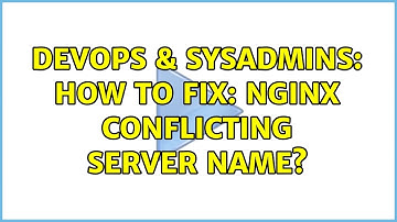 DevOps & SysAdmins: How to Fix: Nginx Conflicting Server Name?