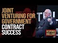 JOINT VENTURING FOR GOVERNMENT CONTRACT SUCCESS | DAN RESPONDS TO BULLSHIT