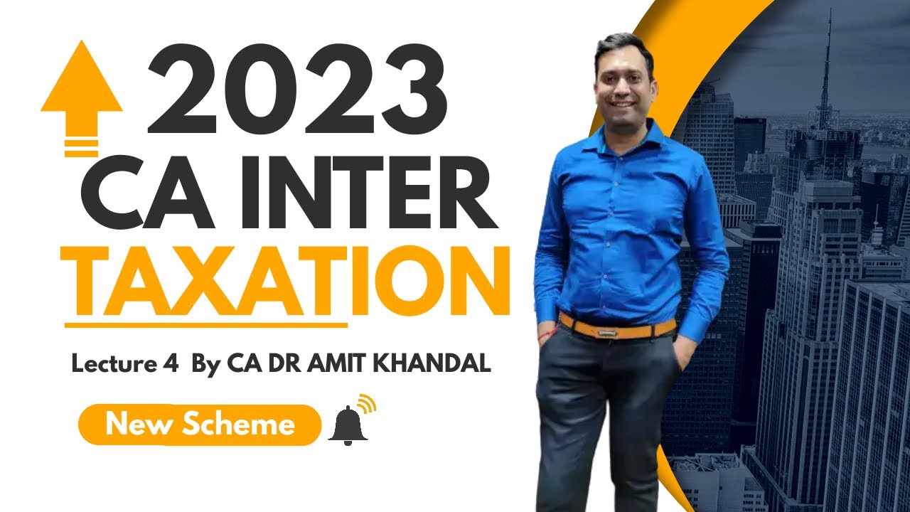 CA INTER TAXATION Lecture- 4 For May/Nov 2023 by CA DR AMIT KHANDAL