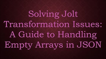 Solving Jolt Transformation Issues: A Guide to Handling Empty Arrays in JSON