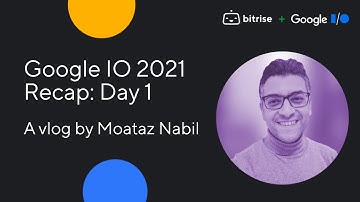 Google IO 2021 Recap: Day 1 | Bitrise Vlog