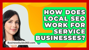 How Does Local SEO Work For Service Businesses? - BusinessGuide360.com