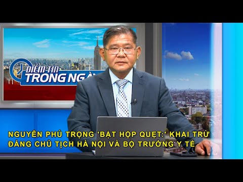 Nguyễn Phú Trọng 'bật hộp quẹt:' Khai trừ đảng chủ tịch Hà Nội và bộ trưởng Y Tế