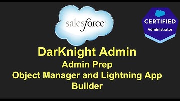 Salesforce Admin Prep - Object Manager and Lightning App Builder
