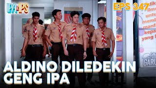 Aldino Diledekin Geng IPA | IPA & IPS | EPS.347 (3/5)