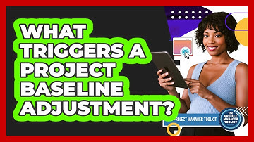 What Triggers A Project Baseline Adjustment?