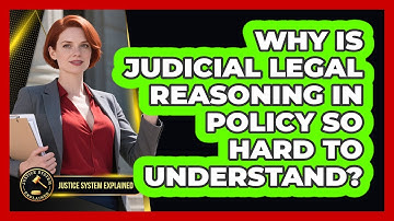 Why Is Judicial Legal Reasoning In Policy So Hard To Understand? - Justice System Explained