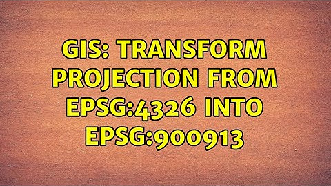GIS: Transform projection from EPSG:4326 into EPSG:900913
