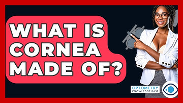 What Is Cornea Made Of? - Optometry Knowledge Base