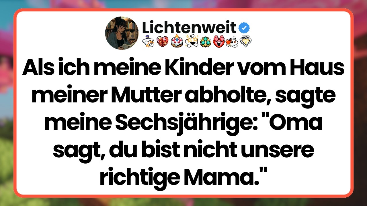 [Ganze Folge] Als ich meine Kinder vom Haus meiner Mutter abholte, sagte meine Sechsjährige: 