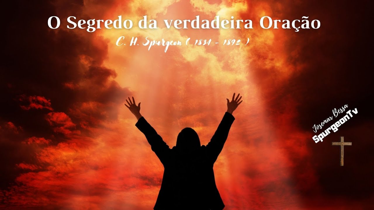 O segredo da verdadeira Oração | C. H. Spurgeon ( 1834 - 1892 )