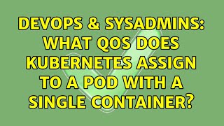 Celebrity DevOps & SysAdmins: What QoS does Kubernetes assign to a pod with a single container? Profile