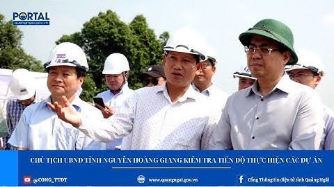 Chủ tịch UBND tỉnh Nguyễn Hoàng Giang kiểm tra tiến độ thực hiện các dự án