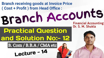 | Branch Accounts | Practical Question and Solution No:- 12 | Financial Accounting|Dr.S. M.Shukla|