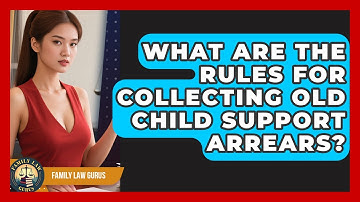 What Are The Rules For Collecting Old Child Support Arrears? - Family Law Gurus
