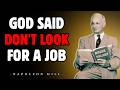 GOD Said Don't Look for A JOB | Napoleon Hill