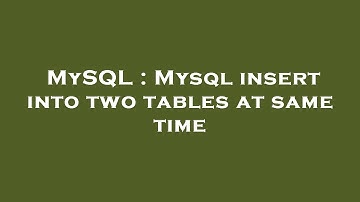 MySQL : Mysql insert into two tables at same time