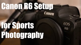 How to setup the Canon R6 for sports and action photography