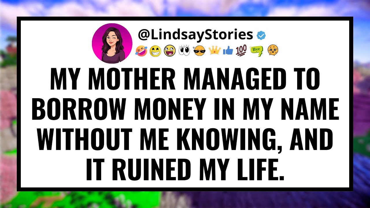 My mother managed to borrow money in my name without me knowing, and it ruined my life.