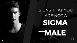 8 Signs That You May Not Be A Sigma Male