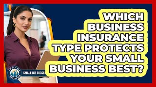 Which Business Insurance Type Protects Your Small Business Best? - Small Biz Success Hub