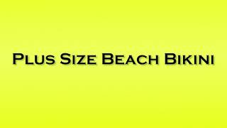 Pronunciation Of Plus Size Beach Bikini